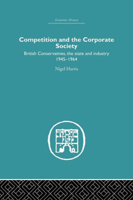 Competition And The Corporate Society (Economic History)