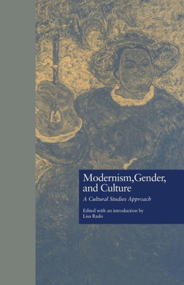 Modernism, Gender, And Culture: A Cultural Studies Approach (Wellesley Studies In Critical Theory, Literary History And Culture)