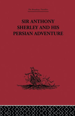 Sir Anthony Sherley And His Persian Adventure