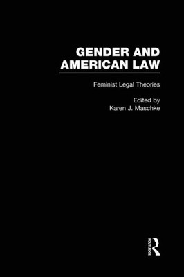 Feminist Legal Theories (Gender And American Law: The Impact Of The Law On The Lives Of Women)
