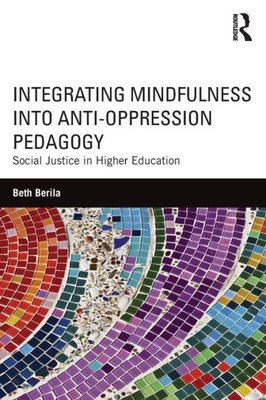 Integrating Mindfulness Into Anti-Oppression Pedagogy: Social Justice In Higher Education