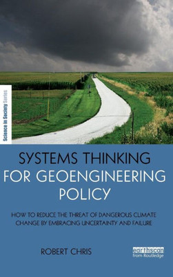 Systems Thinking For Geoengineering Policy (The Earthscan Science In Society Series)