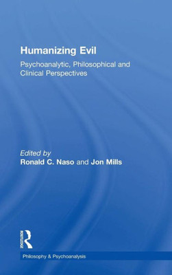 Humanizing Evil: Psychoanalytic, Philosophical And Clinical Perspectives (Philosophy And Psychoanalysis)