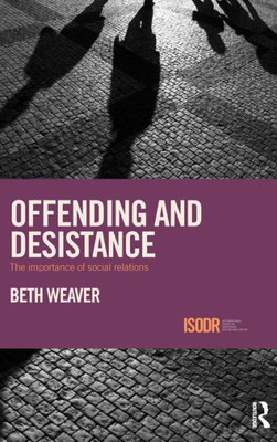 Offending And Desistance: The Importance Of Social Relations (International Series On Desistance And Rehabilitation)