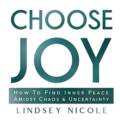 Choose Joy: How To Find Inner Peace Amidst Chaos & Uncertainty