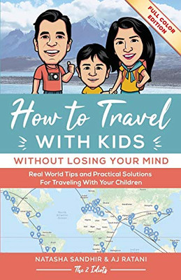 How To Travel With Kids (Without Losing Your Mind) Full Color Edition: Real World Tips and Practical Solutions for Traveling with Your Children