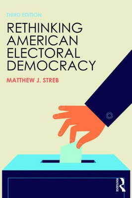Rethinking American Electoral Democracy (Controversies In Electoral Democracy And Representation)
