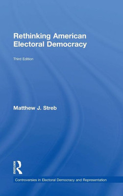 Rethinking American Electoral Democracy (Controversies In Electoral Democracy And Representation)