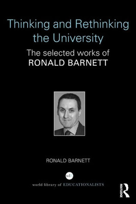 Thinking And Rethinking The University: The Selected Works Of Ronald Barnett (World Library Of Educationalists)