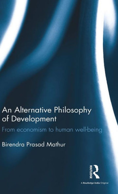 An Alternative Philosophy Of Development: From Economism To Human Well-Being