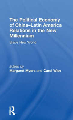 The Political Economy Of China-Latin America Relations In The New Millennium