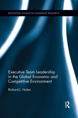 Executive Team Leadership In The Global Economic And Competitive Environment (Routledge Studies In Leadership Research)