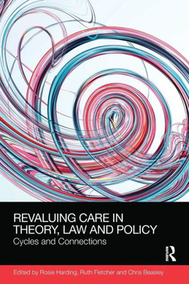 Revaluing Care In Theory, Law And Policy (Social Justice)