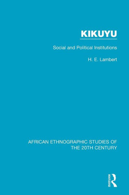 Kikuyu: Social And Political Institutions (African Ethnographic Studies Of The 20Th Century)