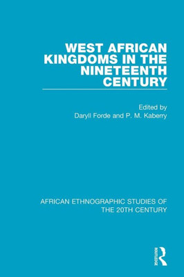 West African Kingdoms In The Nineteenth Century (African Ethnographic Studies Of The 20Th Century)