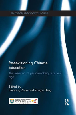 Re-Envisioning Chinese Education: The Meaning Of Person-Making In A New Age (Education And Society In China)