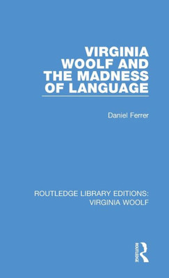 Virginia Woolf And The Madness Of Language (Routledge Library Editions: Virginia Woolf)