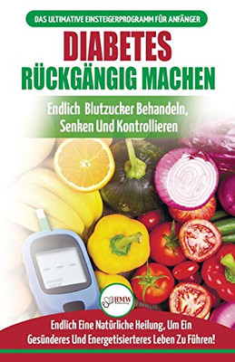 Diabetes Rückgängig Machen: Leitfaden Zur Umkehrung Von Diabetes - Natürlich Heilen, Senken Und Kontrollieren Sie Ihren Blutzucker (Bücher In Deutsch / Reverse Diabetes German Book) (German Edition)