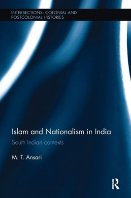 Islam And Nationalism In India (Intersections: Colonial And Postcolonial Histories)