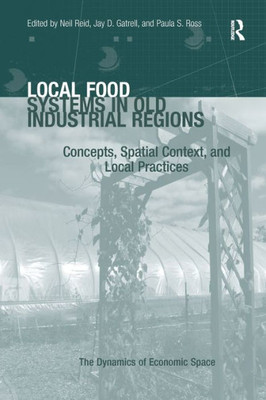 Local Food Systems In Old Industrial Regions: Concepts, Spatial Context, And Local Practices (Dynamics Of Economic Space)