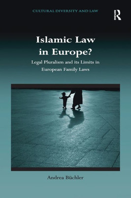 Islamic Law In Europe?: Legal Pluralism And Its Limits In European Family Laws (Cultural Diversity And Law)