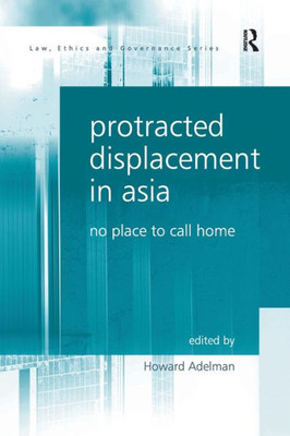 Protracted Displacement In Asia (Law, Ethics And Governance)