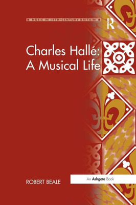 Charles HallE: A Musical Life (Music In Nineteenth-Century Britain)