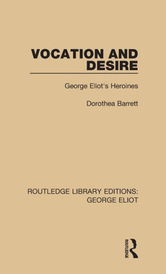 Vocation And Desire: George Eliot's Heroines (Routledge Library Editions: George Eliot)