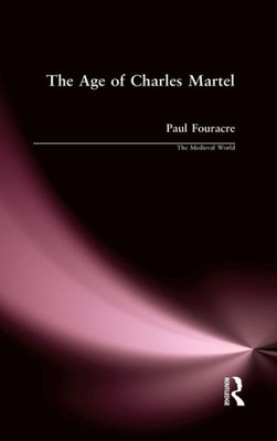 The Age Of Charles Martel (The Medieval World)