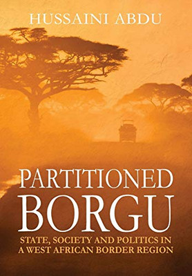 Partitioned Borgu: State, Society and Politics in a West African Border Region (HB)