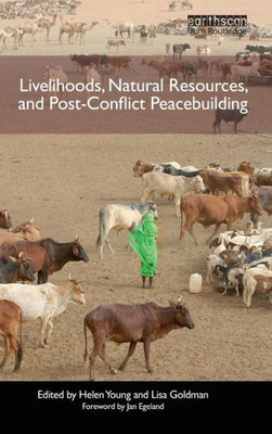 Livelihoods, Natural Resources, And Post-Conflict Peacebuilding (Post-Conflict Peacebuilding And Natural Resource Management)