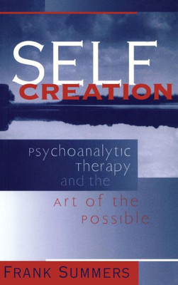 Self Creation: Psychoanalytic Therapy And The Art Of The Possible