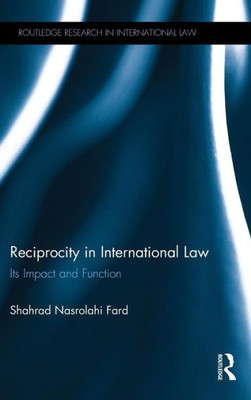 Reciprocity In International Law: Its Impact And Function (Routledge Research In International Law)