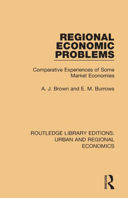 Regional Economic Problems: Comparative Experiences Of Some Market Economies (Routledge Library Editions: Urban And Regional Economics)