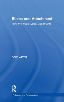 Ethics And Attachment: How We Make Moral Judgments (Philosophy And Psychoanalysis)