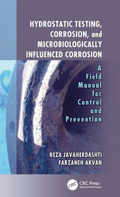 Hydrostatic Testing, Corrosion, And Microbiologically Influenced Corrosion: A Field Manual For Control And Prevention