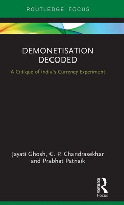 Demonetisation Decoded: A Critique Of India's Currency Experiment (Routledge Focus)