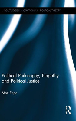 Political Philosophy, Empathy And Political Justice (Routledge Innovations In Political Theory)