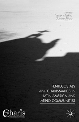 Pentecostals And Charismatics In Latin America And Latino Communities (Christianity And Renewal - Interdisciplinary Studies)