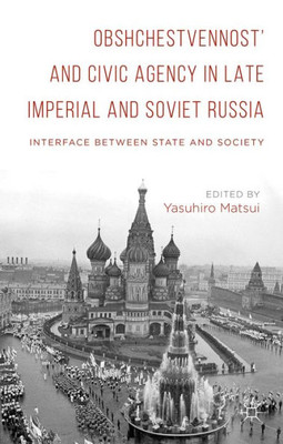 Obshchestvennost' And Civic Agency In Late Imperial And Soviet Russia: Interface Between State And Society
