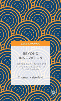 Beyond Innovation: Technology, Institution And Change As Categories For Social Analysis