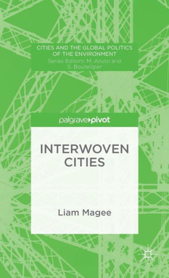 Interwoven Cities (Cities And The Global Politics Of The Environment)
