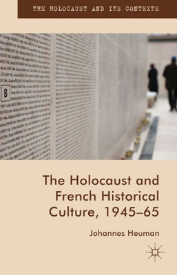 The Holocaust And French Historical Culture, 194565 (The Holocaust And Its Contexts)