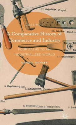 A Comparative History Of Commerce And Industry, Volume I: Four Paths To An Industrialized World