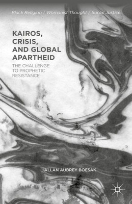 Kairos, Crisis, And Global Apartheid: The Challenge To Prophetic Resistance (Black Religion/Womanist Thought/Social Justice)