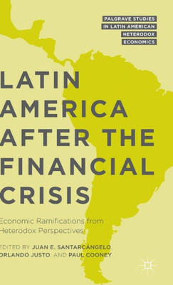 Latin America After The Financial Crisis: Economic Ramifications From Heterodox Perspectives (Palgrave Studies In Latin American Heterodox Economics)