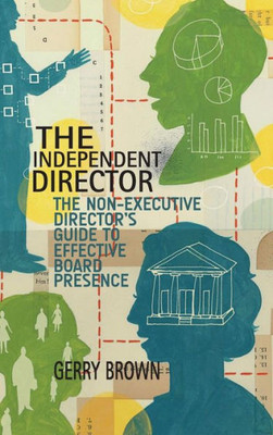The Independent Director: The Non-Executive Director'S Guide To Effective Board Presence