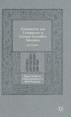 Competition And Compassion In Chinese Secondary Education (Palgrave Studies On Chinese Education In A Global Perspective)