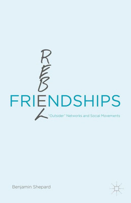 Rebel Friendships: Outsider Networks And Social Movements