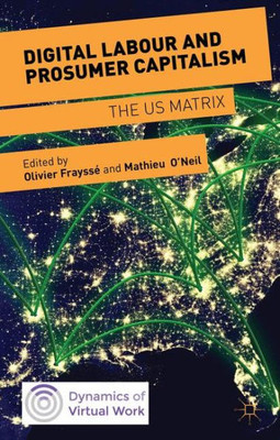 Digital Labour And Prosumer Capitalism: The Us Matrix (Dynamics Of Virtual Work)